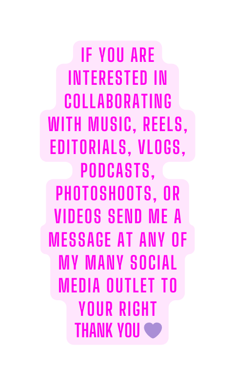 If you are interested in collaborating with music reels editorials vlogs Podcasts photoshoots or videos send me a message at any of my many social media outlet to your right Thank you